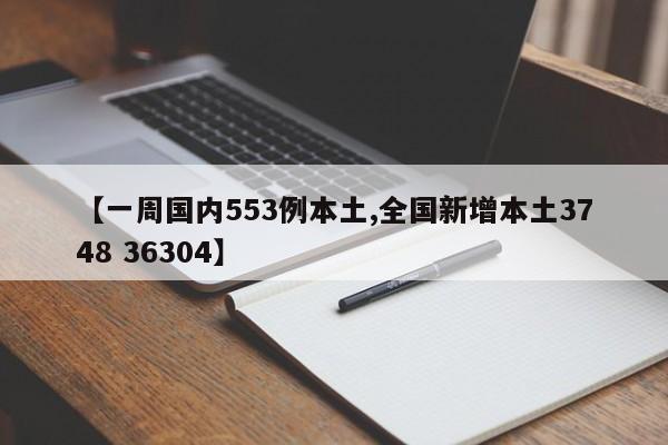 【一周国内553例本土,全国新增本土3748 36304】