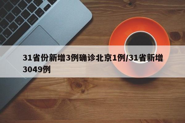31省份新增3例确诊北京1例/31省新增3049例