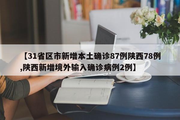 【31省区市新增本土确诊87例陕西78例,陕西新增境外输入确诊病例2例】