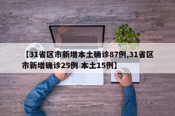 【31省区市新增本土确诊87例,31省区市新增确诊25例 本土15例】