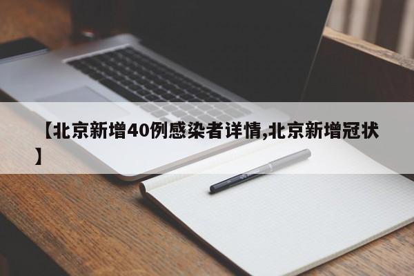 【北京新增40例感染者详情,北京新增冠状】
