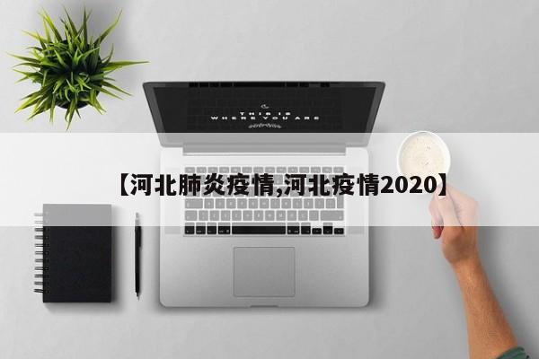 【河北肺炎疫情,河北疫情2020】