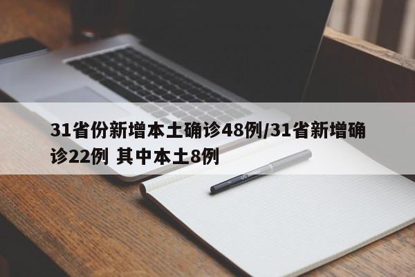 31省份新增本土确诊48例/31省新增确诊22例 其中本土8例