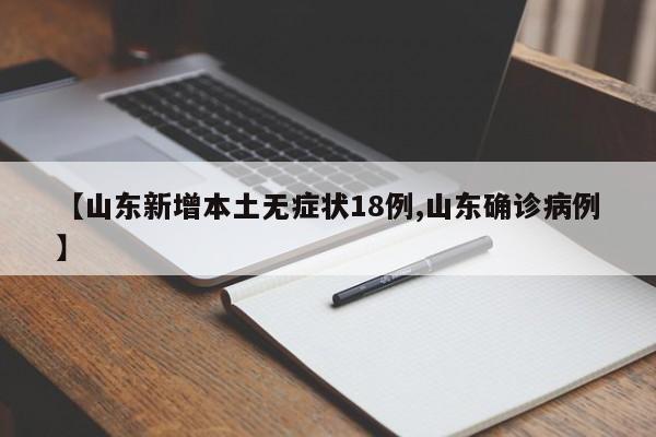 【山东新增本土无症状18例,山东确诊病例】