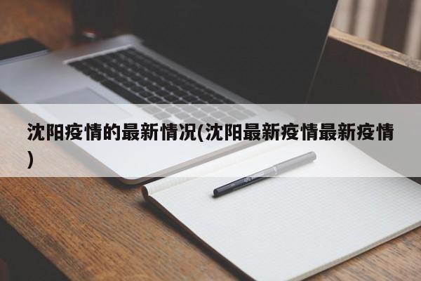 沈阳疫情的最新情况(沈阳最新疫情最新疫情)
