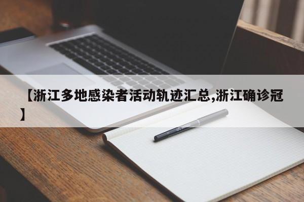 【浙江多地感染者活动轨迹汇总,浙江确诊冠】