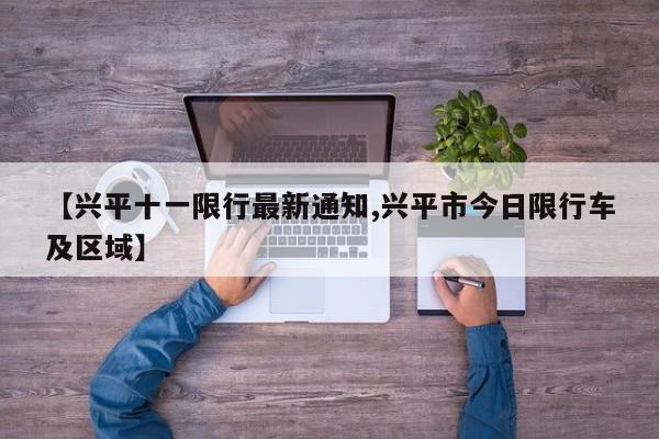 【兴平十一限行最新通知,兴平市今日限行车及区域】