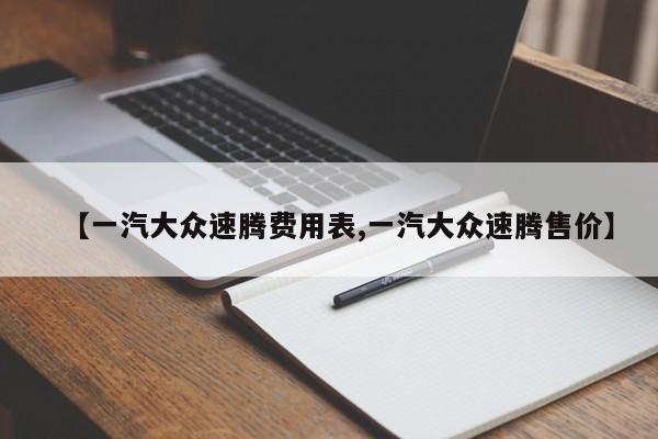 【一汽大众速腾费用表,一汽大众速腾售价】