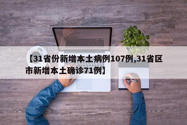 【31省份新增本土病例107例,31省区市新增本土确诊71例】