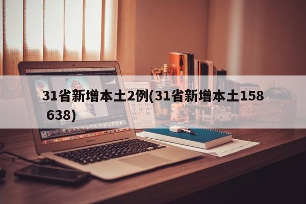 31省新增本土2例(31省新增本土158 638)