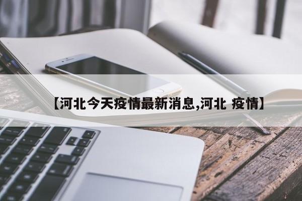 【河北今天疫情最新消息,河北 疫情】