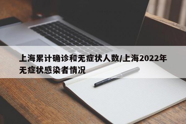 上海累计确诊和无症状人数/上海2022年无症状感染者情况