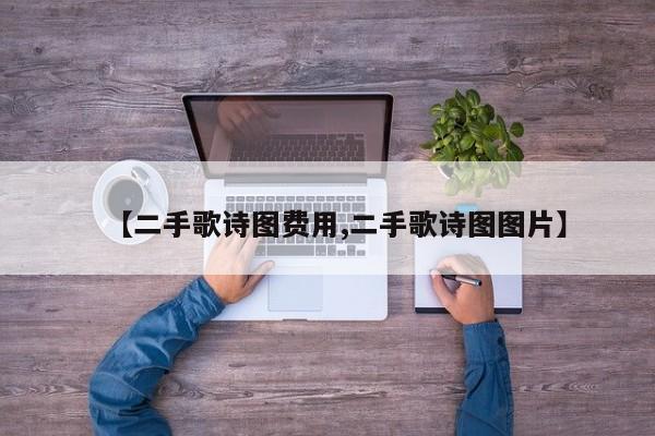 【二手歌诗图费用,二手歌诗图图片】