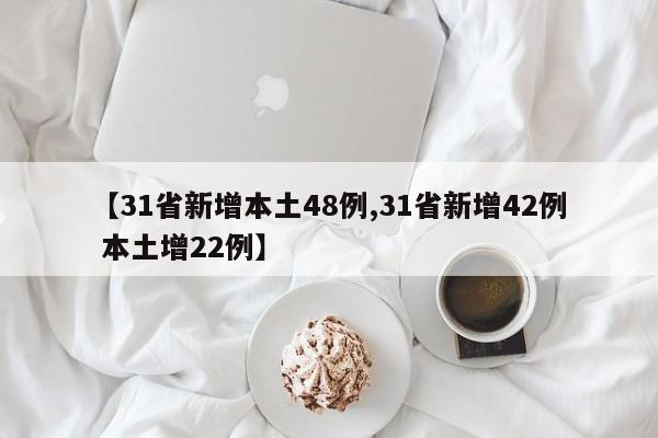 【31省新增本土48例,31省新增42例 本土增22例】