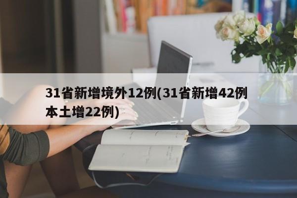 31省新增境外12例(31省新增42例 本土增22例)