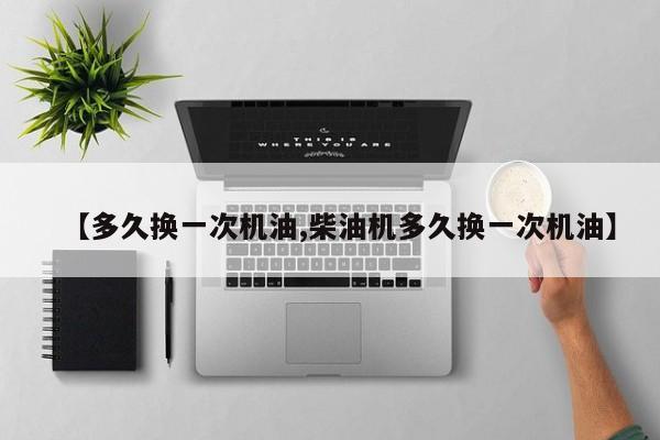 【多久换一次机油,柴油机多久换一次机油】