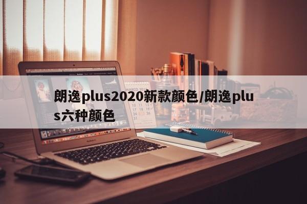 朗逸plus2020新款颜色/朗逸plus六种颜色
