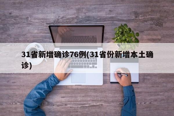 31省新增确诊76例(31省份新增本土确诊)