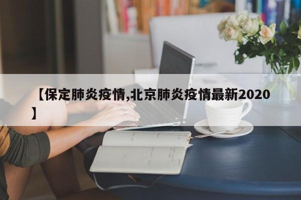 【保定肺炎疫情,北京肺炎疫情最新2020】