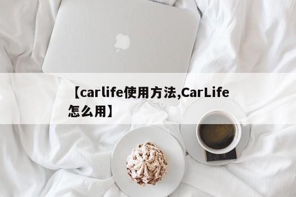 【carlife使用方法,CarLife怎么用】
