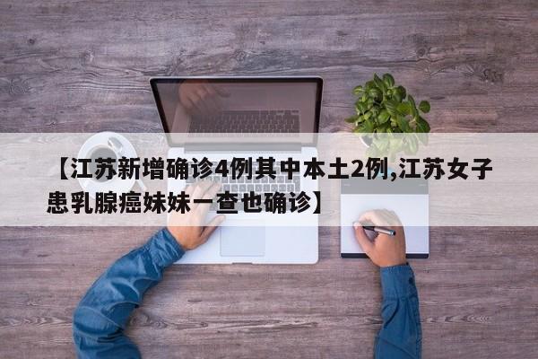 【江苏新增确诊4例其中本土2例,江苏女子患乳腺癌妹妹一查也确诊】